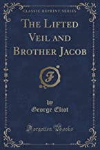 The Lifted Veil and Brother Jacob (Classic Reprint)