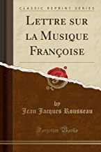 Lettre sur la Musique Françoise (Classic Reprint)