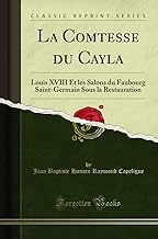 La Comtesse du Cayla: Louis XVIII Et les Salons du Faubourg Saint-Germain Sous la Restauration (Classic Reprint)