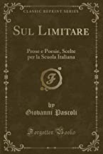 Sul Limitare: Prose e Poesie, Scelte per la Scuola Italiana (Classic Reprint)