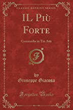 IL Pi Forte: Commedia in Tre Atti (Classic Reprint)