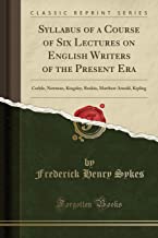 Syllabus of a Course of Six Lectures on English Writers of the Present Era: Carlyle, Newman, Kingsley, Ruskin, Matthew Arnold, Kipling (Classic Reprint)