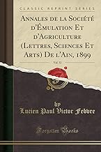 Annales de la Société d'Émulation Et d'Agriculture (Lettres, Sciences Et Arts) De l'Ain, 1899, Vol. 32 (Classic Reprint)
