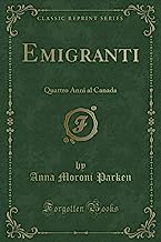 Emigranti: Quattro Anni al Canada (Classic Reprint)
