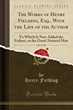 The Works of Henry Fielding, Esq., With the Life of the Author, Vol. 3 of 10: To Which Is Now Added the Fathers, or the Good-Natured Man (Classic Reprint)