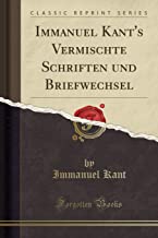 Immanuel Kant's Vermischte Schriften und Briefwechsel (Classic Reprint)