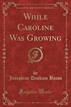While Caroline Was Growing (Classic Reprint)