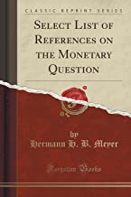 Select List of References on the Monetary Question (Classic Reprint)