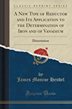 A New Type of Reductor and Its Application to the Determination of Iron and of Vanadium: Dissertation (Classic Reprint)