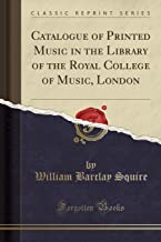 Catalogue of Printed Music in the Library of the Royal College of Music, London (Classic Reprint)