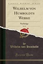 Wilhelm von Humboldts Werke, Vol. 13: Nachträge (Classic Reprint)