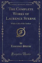 The Complete Works of Laurence Sterne: With a Life of the Author (Classic Reprint)