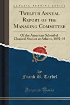 Twelfth Annual Report of the Managing Committee: Of the American School of Classical Studies at Athens, 1892-93 (Classic Reprint)