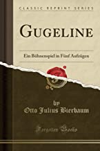 Gugeline: Ein Bühnenspiel in Fünf Aufzügen (Classic Reprint)