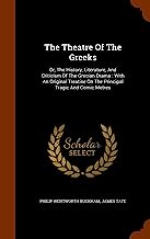 The Theatre of the Greeks: Or, the History, Literature, and Criticism of the Grecian Drama: With an Original Treatise on the Principal Tragic and Comic Metres
