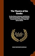 The Theatre of the Greeks: Or, the History, Literature, and Criticism of the Grecian Drama: With an Original Treatise On the Principal Tragic and Comic Metres