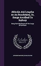 Abhrain Ata Leagtha AR an Reachtuire, Or, Songs Ascribed to Raftery: Being the Fifth Chapter of the Songs of Connacht