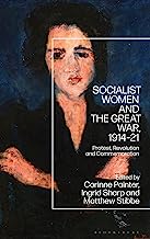 Socialist Women and the Great War: Protest, Revolution and Commemoration