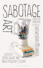Sabotage Art: Politics and Iconoclasm in Contemporary Latin America