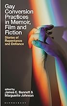 Gay Conversion Practices in Memoir, Film and Fiction: Stories of Repentance and Defiance