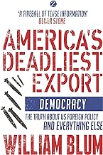 America's Deadliest Export: Democracy – The Truth about US Foreign Policy and Everything Else