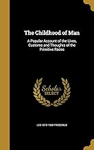 CHILDHOOD OF MAN: A Popular Account of the Lives, Customs and Thoughts of the Primitive Races