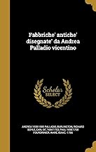 Fabbriche' Antiche' Disegnate' Da Andrea Palladio Vicentino