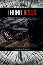 I HUNG JESUS: A story based on the death of Jesus Christ as told through the eyes of the TREE that became the implement of Jesus' death.