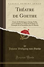 Théatre de Goethe, Vol. 1: Goetz de Berlichingen; Clavijo; Stella; Les Complices; Le Frère Et la Soeur; Le Triomphe de la Sensibilité; Jery Et Baetely (Classic Reprint)