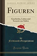 Figuren: Geschichte, Leben und Scenerie aus Italien (Classic Reprint)