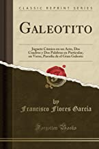 Galeotito: Juguete Cómico en un Acto, Dos Cuadros y Dos Palabras en Particular, en Verso, Parodia de el Gran Galeoto (Classic Reprint)