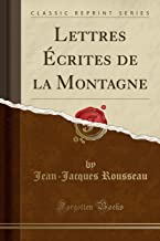 Lettres Écrites de la Montagne (Classic Reprint)