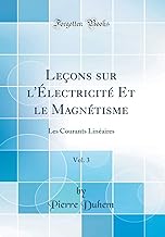 Leçons sur l'Électricité Et le Magnétisme, Vol. 3: Les Courants Linéaires (Classic Reprint)