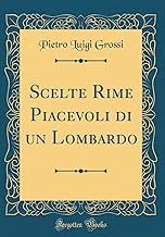 Scelte Rime Piacevoli di un Lombardo (Classic Reprint)