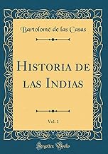 Historia de las Indias, Vol. 1 (Classic Reprint)