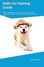 Akita Inu Training Guide Akita Inu Training Includes: Akita Inu Tricks, Socializing, Housetraining, Agility, Obedience, Behavioral Training, and More