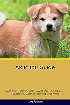 Akita Inu Guide Akita Inu Guide Includes: Akita Inu Training, Diet, Socializing, Care, Grooming, Breeding and More