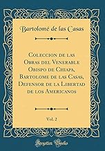 Coleccion de las Obras del Venerable Obispo de Chiapa, Bartolome de las Casas, Defensor de la Libertad de los Americanos, Vol. 2 (Classic Reprint)