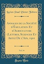 Annales de la Société d'Émulation Et d'Agriculture (Lettres, Sciences Et Arts) De l'Ain, 1901, Vol. 34 (Classic Reprint)
