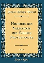 Histoire des Variations des Églises Protestantes, Vol. 1 (Classic Reprint)