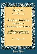 Memorie Storiche Intorno a Francesca da Rimini: Ad Illustrazione del Fatto Narrato Nel V. Dell' Inferno (Classic Reprint)