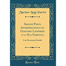 Saggio Psico Antropologico su Giacomo Leopardi e la Sua Famiglia: Con Documenti Inediti (Classic Reprint)