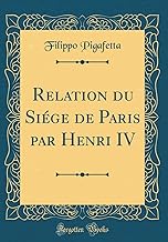 Relation du Siége de Paris par Henri IV (Classic Reprint)