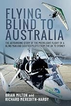 Flying Blind to Australia: The Astounding Story of the Microlight Flight of a Blind Man and Sighted Pilots from the UK to Sydney