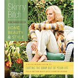 Skinny Bitch: Home, Beauty & Style: A No-Nonsense Guide to Cutting the Crap Out of Your Life for a Better Body...