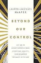 Beyond Our Control: Let Go of Unmet Expectations, Overcome Anxiety, and Discover Intimacy With God