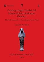 Catalogo degli Ushabti del Museo Egizio di Firenze, Volume I: II Periodo Intermedio - Nuovo Regno (Prima Parte)