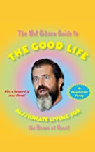 The Mel Gibson Guide to the Good Life: Passionate Living for the Brave at Heart