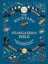 The Backyard Stargazer's Bible: Discover Constellations, Galaxies, Nebulae, Meteorites, and More
