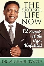 THE Successful Life NOW: 12 Secrets of the Ages Unfolded